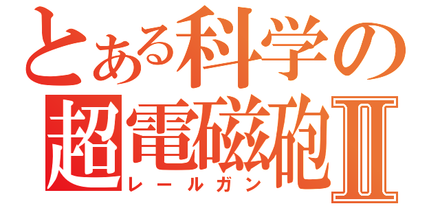 とある科学の超電磁砲Ⅱ（レールガン）