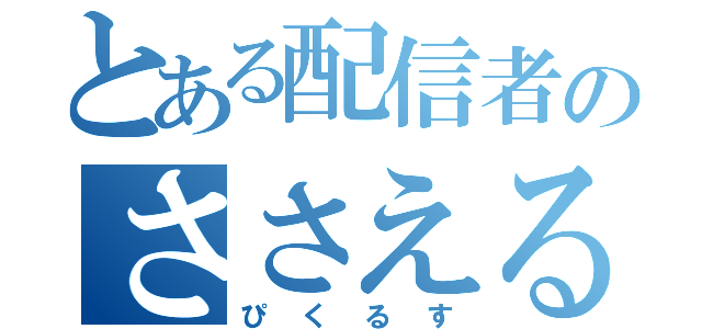 とある配信者のささえる（ぴくるす）