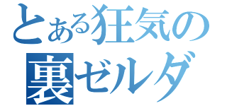 とある狂気の裏ゼルダ（）