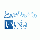 とあるのあの字のいいね（かんそう）