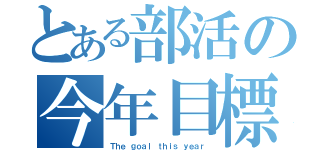 とある部活の今年目標（Ｔｈｅ ｇｏａｌ ｔｈｉｓ ｙｅａｒ）