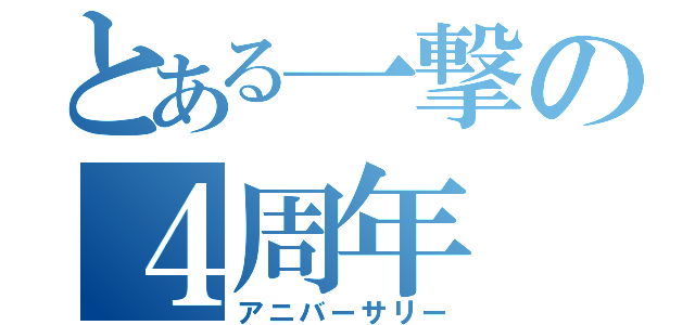 とある一撃の４周年（アニバーサリー）