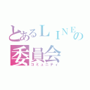 とあるＬＩＮＥの委員会（コミュニティ）