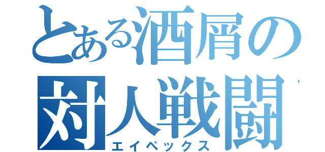 とある酒屑の対人戦闘（エイペックス）