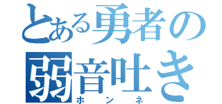 とある勇者の弱音吐き（ホンネ）