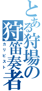 とある狩場の狩笛奏者（カリピスト）