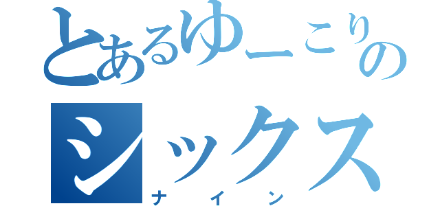 とあるゆーこりんのシックス（ナイン）