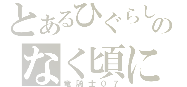 とあるひぐらしのなく頃に（竜騎士０７）