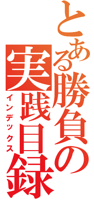 とある勝負の実践目録（インデックス）