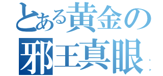 とある黄金の邪王真眼（）