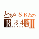 とある８６とのＲ３４勝負Ⅱ（ＲｏＸａＳ）