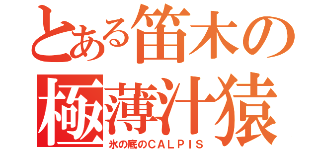 とある笛木の極薄汁猿（氷の底のＣＡＬＰＩＳ）