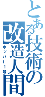 とある技術の改造人間（ホッパー１号）