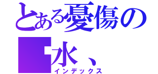 とある憂傷の淚水、（インデックス）