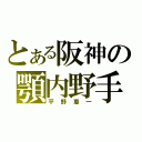 とある阪神の顎内野手（平野恵一）