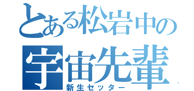 とある松岩中の宇宙先輩（新生セッター）