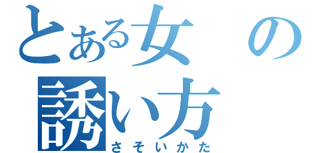 とある女の誘い方（さそいかた）