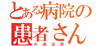 とある病院の患者さん（小池汰世）