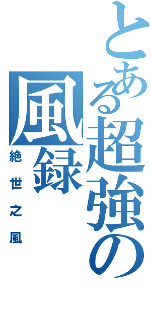 とある超強の風録Ⅱ（絶世之風）