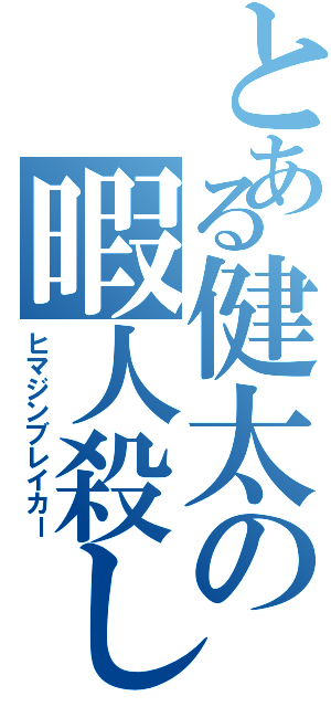 とある健太の暇人殺し（ヒマジンブレイカー）