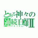 とある神々の連続自爆Ⅱ（テロリズム）