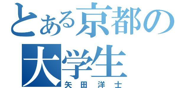 とある京都の大学生（矢田洋士）