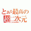 とある最高の超二次元（二次元最高！）