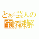 とある芸人の宝探謎解（ナゾトキバトル）