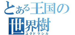 とある王国の世界樹（ユグドラシル）