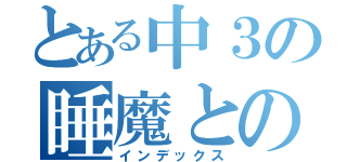 とある中３の睡魔との戦い（インデックス）