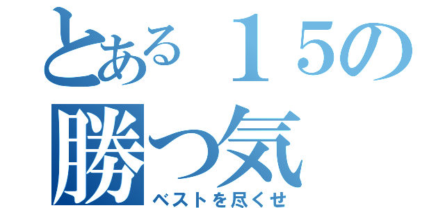 とある１５の勝つ気（ベストを尽くせ）