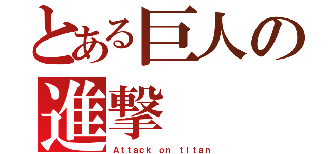 とある巨人の進撃（Ａｔｔａｃｋ ｏｎ ｔｉｔａｎ）