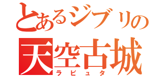 とあるジブリの天空古城（ラピュタ）