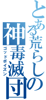 とある荒らしの神毒滅団（ゴッドポイズン）