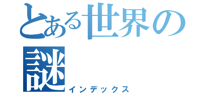 とある世界の謎（インデックス）