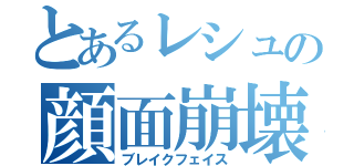 とあるレシュの顔面崩壊（ブレイクフェイス）