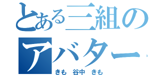 とある三組のアバター（きも 谷中 きも）