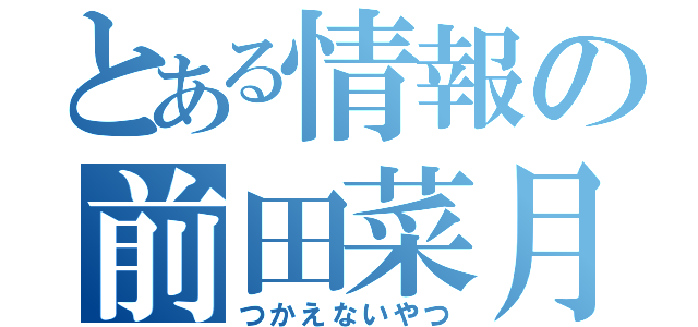 とある情報の前田菜月（つかえないやつ）