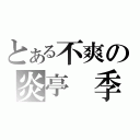 とある不爽の炎亭 季良岳（）