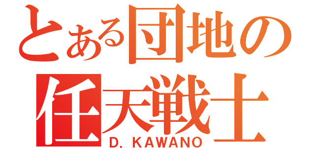 とある団地の任天戦士（Ｄ．ＫＡＷＡＮＯ）