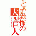 とある恐怖の大型巨人（でっかいおっさん）