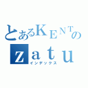 とあるＫＥＮＴＡのｚａｔｕｄａｎｎ （インデックス）