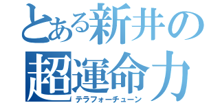 とある新井の超運命力（テラフォーチューン）