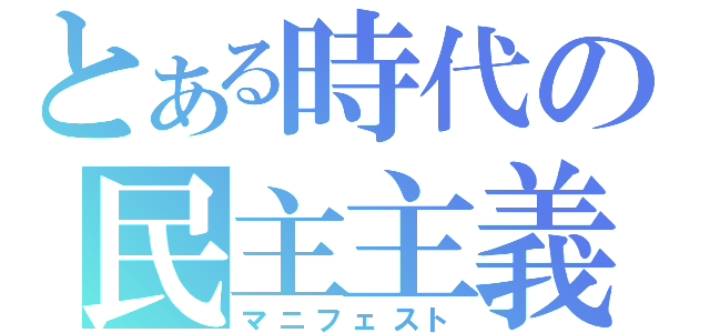 とある時代の民主主義（マニフェスト）