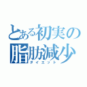 とある初実の脂肪減少（ダイエット）