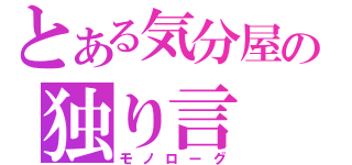 とある気分屋の独り言（モノローグ）