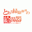 とある掃除修理の給湯器（カバー外して掃除機かけろ）