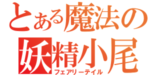 とある魔法の妖精小尾（フェアリーテイル）