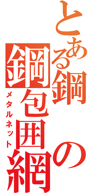 とある鋼の鋼包囲網（メタルネット）