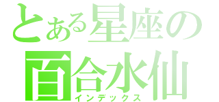 とある星座の百合水仙（インデックス）